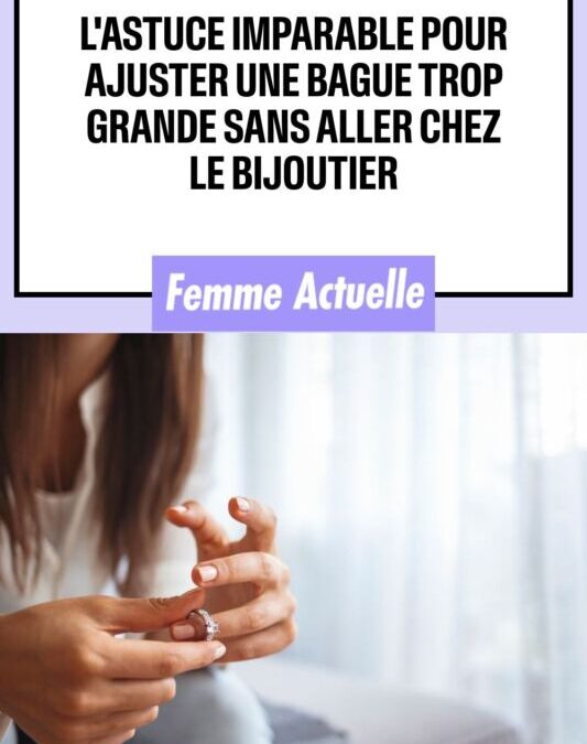 Astuces pratiques pour ajuster une bague trop grande